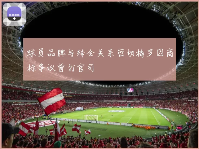 球员品牌与转会关系密切梅罗因商标争议曾打官司